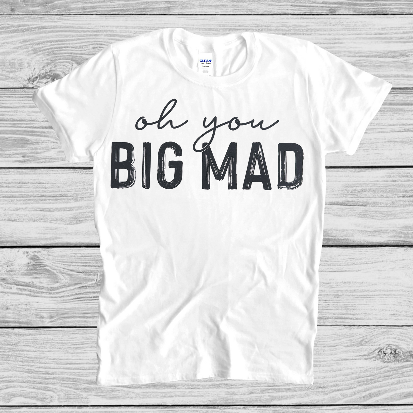 Oh you big mad T-shirt