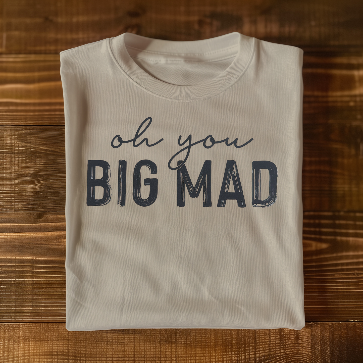 Oh you big mad T-shirt