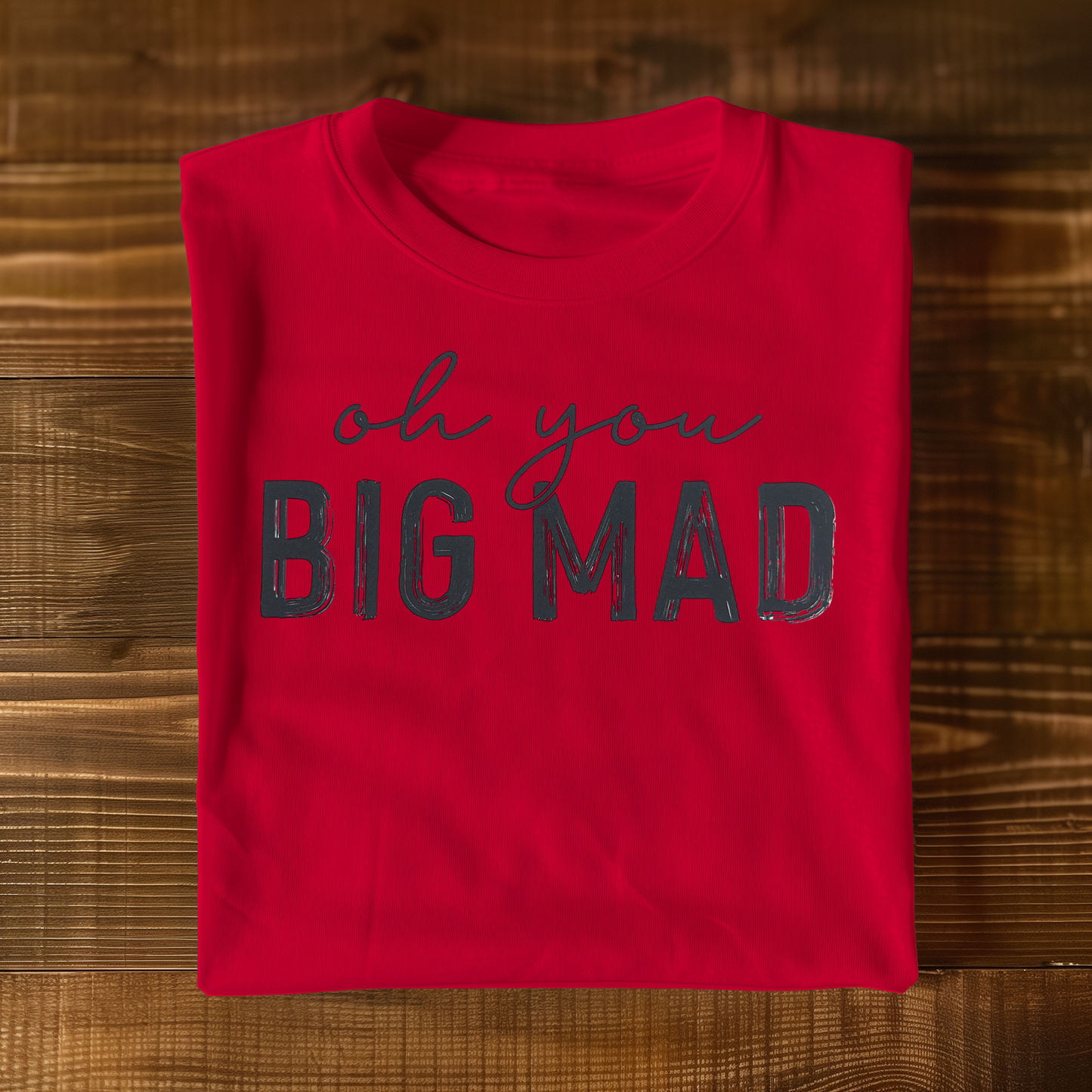 Oh you big mad T-shirt